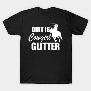 Cowgirl - Dirt is cowgirl glitter w T-Shirt